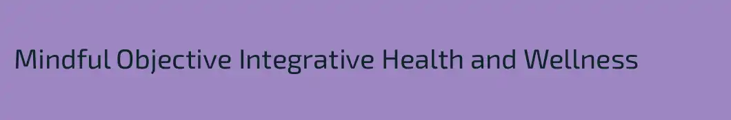 Mindful Objective Integrative Health and Wellness